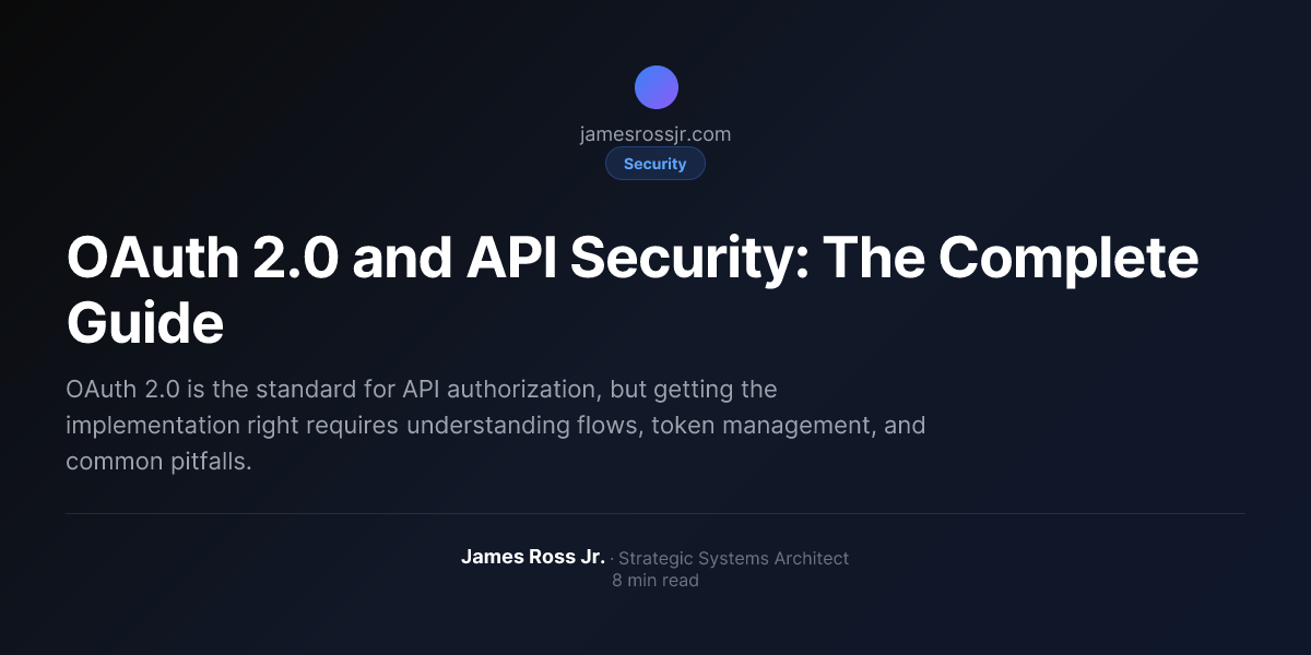 OAuth 2.0 and API Security: The Complete Guide | James Ross Jr.