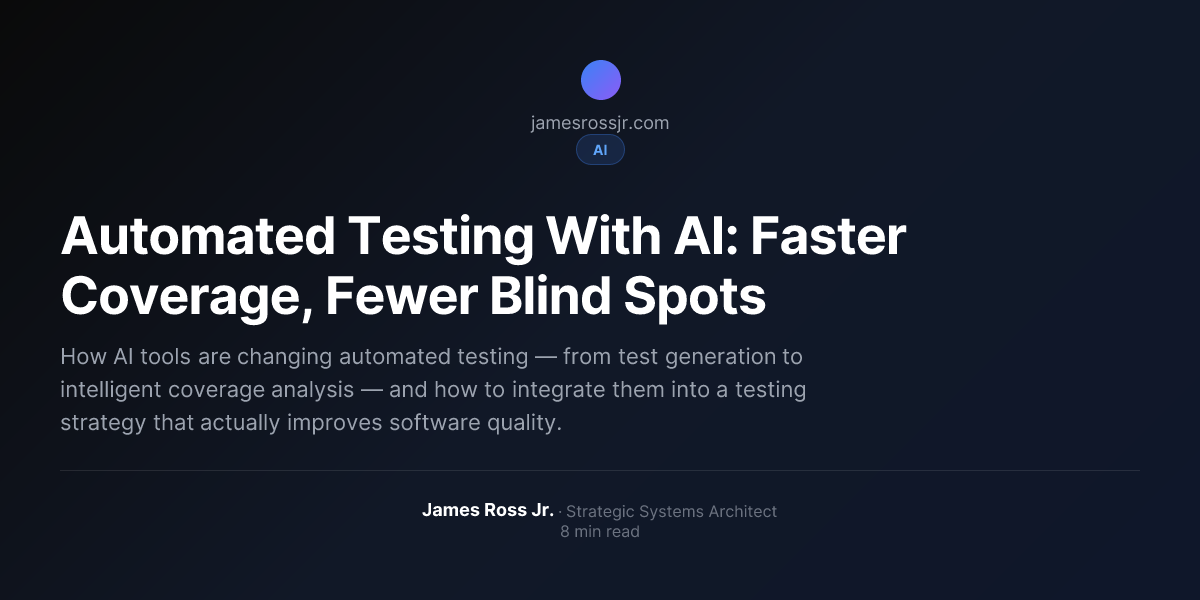 Automated Testing With AI: Faster Coverage, Fewer Blind Spots | James ...