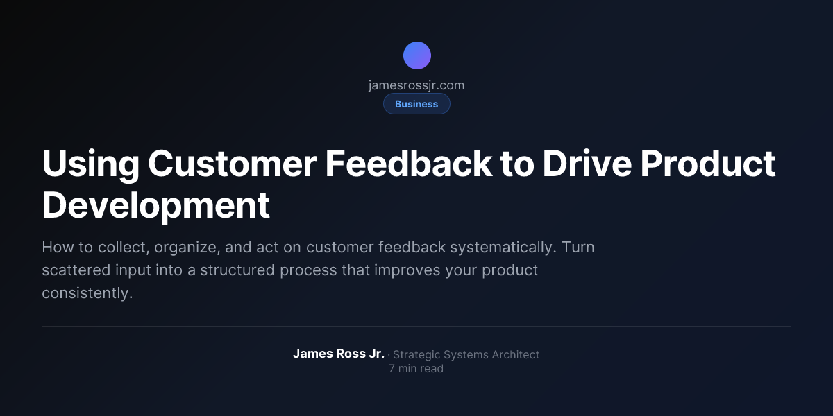 Using Customer Feedback to Drive Product Development | James Ross Jr.