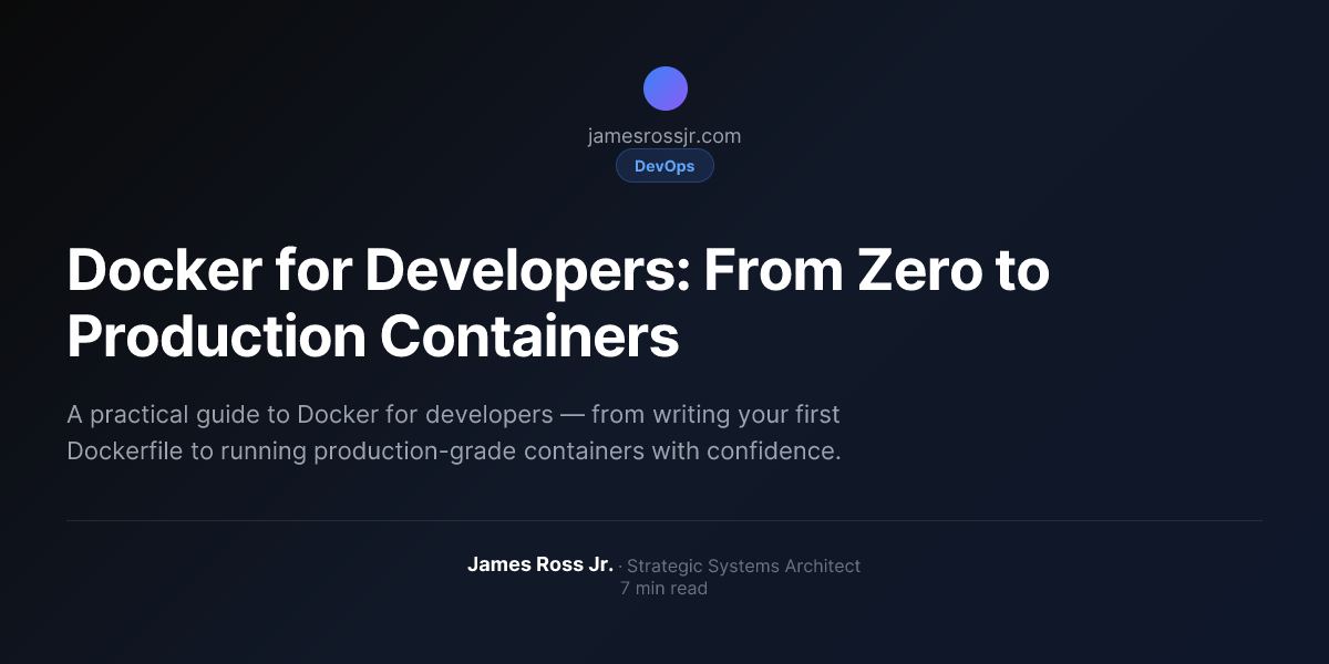 Docker for Developers: From Zero to Production Containers | James Ross Jr.