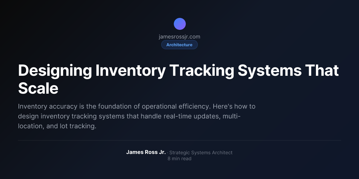 Designing Inventory Tracking Systems That Scale | James Ross Jr.