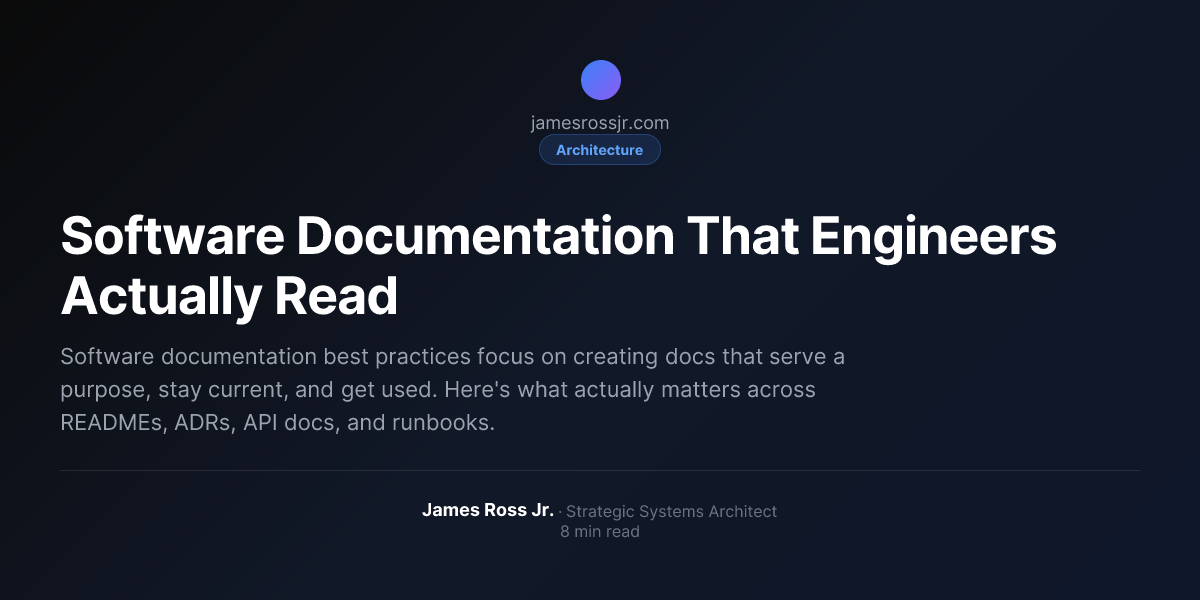 Software Documentation That Engineers Actually Read | James Ross Jr.