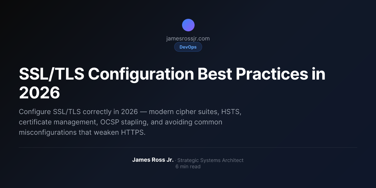 SSL/TLS Configuration Best Practices in 2026 | James Ross Jr.